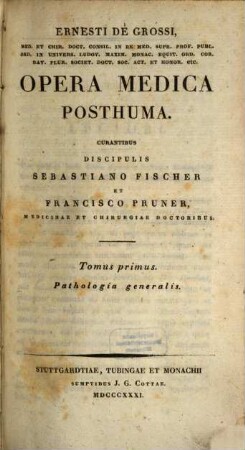 Ernesti de Grossi Opera Medica Posthuma : Curantibus Sebast. Fischer et Franz Pruner. Tomus 1, Pathologia Generalis