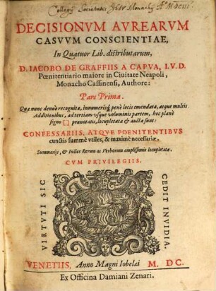 Decisionvm Avrearvm Casvvm Conscientiae : Confessariis, Atqve Poenitentibvs cunctis summè vtiles, & maximè necessariae. Summarijs, et Indice Rerum ac Verborum amplissimis locupletatae, 1