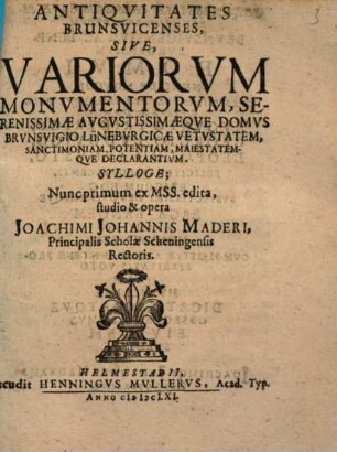 Antiquitates Brunsvicenses, Sive, Variorum Monumentorum ... Domus Brunsvigio Lüneburgicae Vetustatem ... Declarantium, Sylloge
