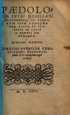 Paedologia Petri Mosellani Protogensis : In Pverorvm Vsvm Conscripta, Avcta, Et Plvribvs In Locis A Mendis Repvrgata Dialogi XXXVII