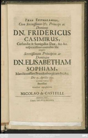Paean Epithalamius, Cum Serenissimus &c. Princeps ac Dominus Dn. Fridericus Casimirus, Curlandiae & Semigalliae Dux, &c. &c. auspicatissimo connubio sibi iungeret Serenissimam Principem ac Dominam Dn. Elisabetham Sophiam, Marchionissam Brandenburgicam &c. &c.