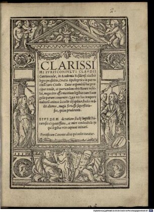 Clarissimi Ivrisconsvlti Clavdii Cantiunculae, in Academia Basiliensi ciuileis leges profite[n]tis, Oratio Apologetica in patrociniu[m] Iuris Ciuilis : Cuius argumentu[m] huc praecipue tendit, ut quorundam obiectiones refellat, nugaciter affirmatium legibus cum Evangelio parum convenire. ... Pontificum canones alius qui uolet tueatur