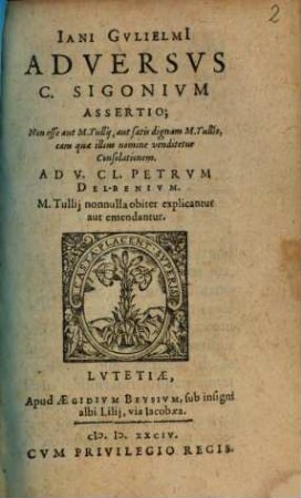 Jani Gulielmi Adversus C. Sigonium assertio, non esse satis dignam M. Tullio eam quae illius nomine venditetur consolationem ...