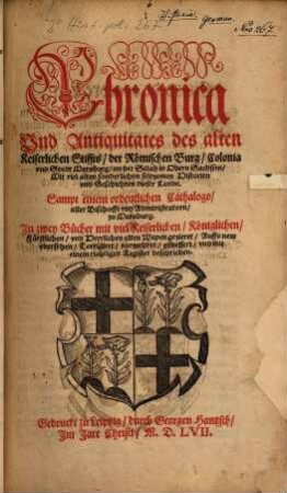 Chronica Vnd Antiquitates des alten Keiserlichen Stiffts der Römischen Burg Colonia vnd Stadt Marsburg an der Salah in Obern Sachssen Mit viel alten sonderlichen seltzamen Historien vnd Geschichten dieser Lande : Sampt einem ordentlichen Cathalogo aller Bischoffe vnd Administratorn zu Marsburg. Jn zwey Bücher mit ... alten Wapen gezieret