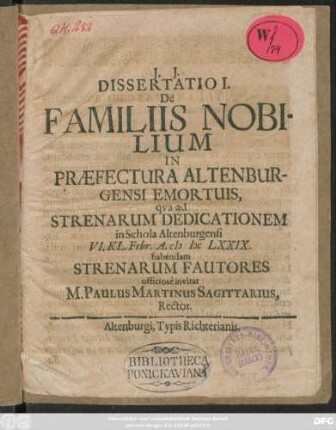 Dissertatio I. De Familiis Nobilium In Praefectura Altenburgensi Emortuis, qua ad Strenarum Dedicationem in Schola Altenburgensi VI. Kl. Febr. A. MDCLXXIX. habendam Strenarum Fautores officiose invitat M. Paulus Martinus Sagittarius, Rector