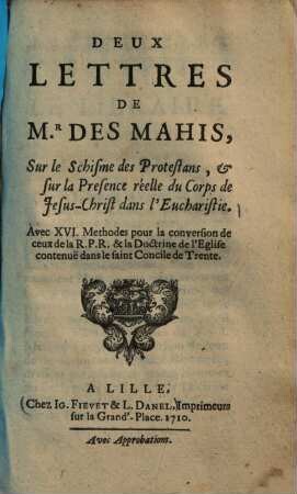 Deux lettres de Mr. Des Mahis, sur le schisme des Protestans, & sur la presence réelle du corps de Jesus-Christ dans l'eucharistie