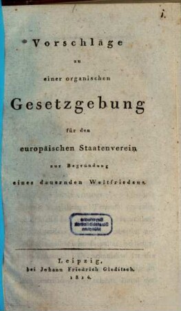 Vorschläge zu einer organischen Gesetzgebung für den europäischen Staatenverein zur Begründung eines dauernden Weltfriedens