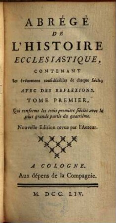 Abrégé De L'Histoire Ecclésiastique : Contenant Les événemens considérables de chaque siècle, Avec Des Refléxions, 1
