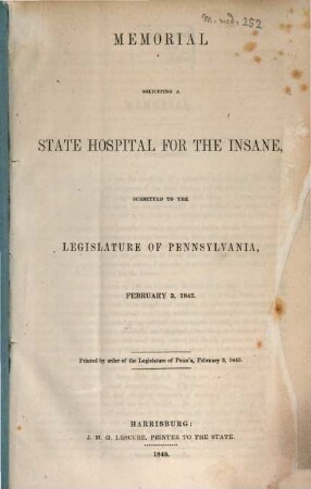 Memorial soliciting a State for the Insane, submitted to the Legislature of Pennsylvania, Febr. 3, 1845 : Printed by order of the Legislature of Penn' a. Feb. 3, 1845