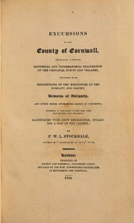 Excursions in the County of Cornwall : comprising a concise and topographical delineation of the principal towns and villages together with descriptions of the residences of the nobility and gentry, remains of antiquity ... ; illustr. with 50 engravings including a map of the County