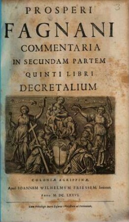 Prosperi Fagnani Jus Canonicum: Sive Commentaria Absolutissima In V. Libros Decretales : Cum Indice copiosißimo rerum ac verborum alphabeticâ serie digesto, et juxta materiarum varietatem distincto, 5,2. In Secundam Partem Quinti Libri Decretalium