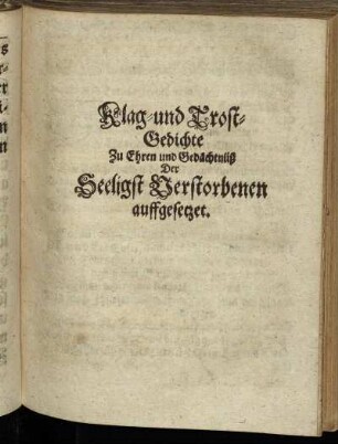 Klag- und Trost-Gedichte Zu Ehren und Gedächtnüß Der Seeligst Verstorbenen auffgesetzet