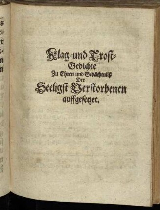 Klag- und Trost-Gedichte Zu Ehren und Gedächtnüß Der Seeligst Verstorbenen auffgesetzet