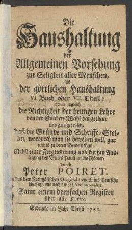 Buch 6 = Theil 7: Worin zugleich die Richtigkeit der heutigen Lehre von der Gnaden-Wahl dargethan und gezeiget wird, daß die Gründe und Schrifft-Stellen, wordurch man sie beweisen will, gar nichts zu deren Beweis thun: Nebst einer Zergliederung und kurtzen Auslegung des Briefs Pauli an die Römer