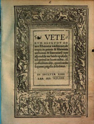 Vetervm Aliqvot De arte Rhetorica traditiones, de tropis in primis & schematis uerborum & sententiaru[m] non asperna[n]da me hercle opuscula