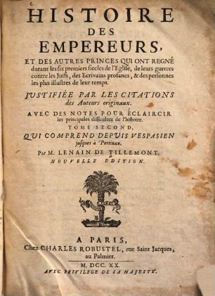 Histoire des empereurs : et des autres princes qui ont regné ... durant des six premiers soecles de l'Eglise ... ; avec de notes pour eclaircir les principales difficultez de l'histoire, 2. Qui comprend depuis Vespasien jusqu'à la mort de Pertinax