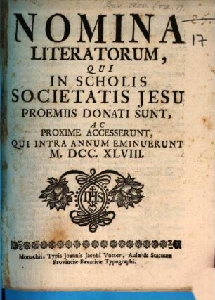 Nomina literatorum qui in Electorali Gymnasio Monacensi S.J. praemiis donati sunt, ac proxime accesserunt, atque eorum qui tam in Lyceo, quam utroque Gymnasio intra annum eminuerunt. 1748, 1748