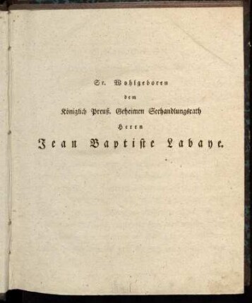 Sr. Wohlgeboren dem Königlich Preuß. Geheimen Seehandlungsrath Herrn Jean Baptiste Labaye.