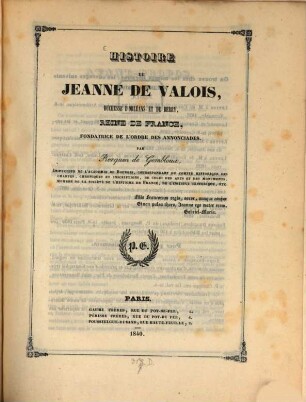 Histoire de Jeanne de Valois, Duchesse d'Orleans et de Berry, Reine de France Fondatrice de l'ordre des Annonciades