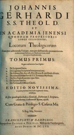 Johannis Gerhardi ... Loci Theologici. Tomus Primus, In quo continentur haec Capita: 1. De Scriptura Sacra ...