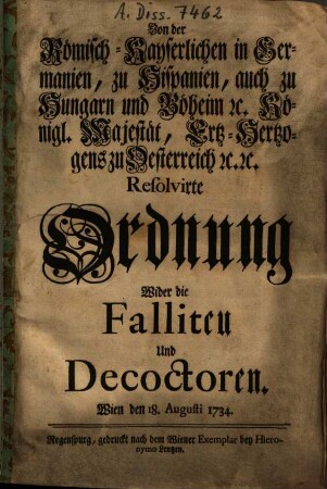 Von der Römisch-Kayserlichen in Germanien, zu Hispanien, auch zu Hungarn und Böheim [et]c. Königl. Majestät ... Resolvirte Ordnung Wider die Falliten und Decoctoren : Wien den 18. Augusti 1734