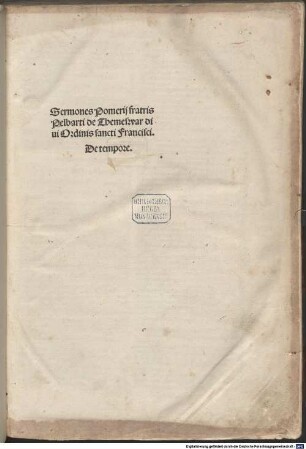Sermones Pomerij fratris Pelbarti de Themeswar diui Ordinis sancti Francisci De tempore