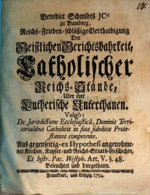 Benedict Schmidts JCti zu Bamberg, Reichs-Frieden-schlüßige Verthaidigung der Geistlichen Gerichtsbahrkeit, catholischer Reichs-Stände über ihre Lutherische Unterthanen