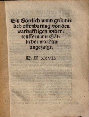 Ein Göttlich unnd gründtlich offenbarung von den warhafftigen widerteuffern : mit Göttlicher warhait angezaigt