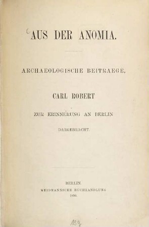Aus der Anomia : Archaeologische Beiträge, Carl Robert zur Erinnerung an Berlin dargebracht