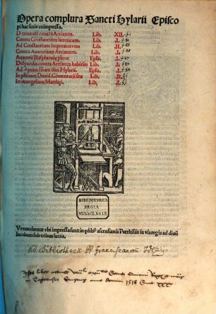 Opera complura Sancti Hylarii Episcopi hac serie coimpressa : De trinitate contra Arrianos Lib. XII. Contra Constantium hereticum Lib. I. Ad Constantium Imperatorem Lib. II. Contra Auxentium Arrianum Lib. I. Auxentii Blasphemi[a]e plena Ep[isto]la I. De synodis contra Arrianos habitis Lib. I. Ad Apram filiam diui Hylarii Ep[isto]la I. In psalmos Dauid. Co[m]mentarii seu Lib. II. In euangelium Matth[a]ei Lib. I.