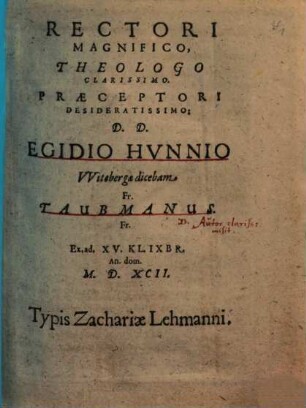 Rectori Magnifico, Theologo Clarissimo, Praeceptori Desideratissimo: D.D. Egidio Hvnnio VVitebergae dicebam Fr. Taubmannus ...