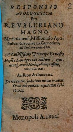 Responsio Apologetica Pro R.P. Valeriano Magno Mediolanensi, Missionario Apostolico, & Sociis eius Capuccinis, ad libellum Anno 1661. A Celisissimo Principe Ernesto Haßiae Landgravio editum, eiusdemq[ue] opera Herbipoli impressum, cui titulus erat: Audiatur & altera pars