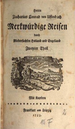 Herrn Zacharias Conrad von Uffenbach Merkwürdige Reisen durch Niedersachsen, Holland und Engelland. 2 : Mit Kupfern
