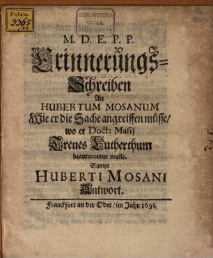 Erinnerungsschreiben an Hubertum Mosanum, wie er die Sache angreifen müße, wo er D. Masii treues Lutherthum beantworten wolle : Sampt H. Mosani Antwort