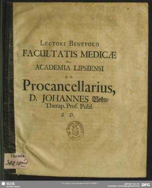 Lectori Benevolo Facultatis Medicae in Academia Lipsiensi p. t. Procancellarius, D. Johannes Bohn, Therap. Prof. Publ. S. D. : [P.P. Lipsiae, d. 29. Octobr. 1696.]