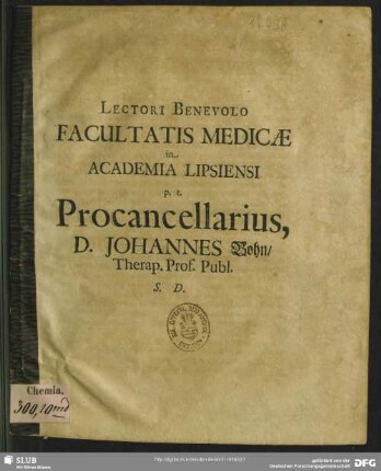 Lectori Benevolo Facultatis Medicae in Academia Lipsiensi p. t. Procancellarius, D. Johannes Bohn, Therap. Prof. Publ. S. D. : [P.P. Lipsiae, d. 29. Octobr. 1696.]