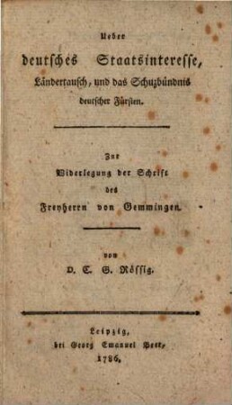 Ueber deutsches Staatsinteresse, Ländertausch und das Schutzbündniß deutscher Fürsten : zur Widerlegung der Schrift des Freyherrn von Gemmingen