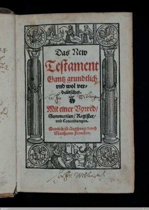 Das New Testament Gantz grundtlich vnd wol verdeütschet : Mit einer Vorred Summarien Register vnd Concordantzen