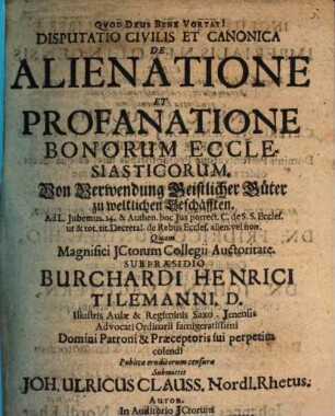 Disputatio civilis et canonica de alienatione et profanatione bonorum ecclesiasticorum : von Verwendung geistlicher Güter zu weltlichen Geschäfften