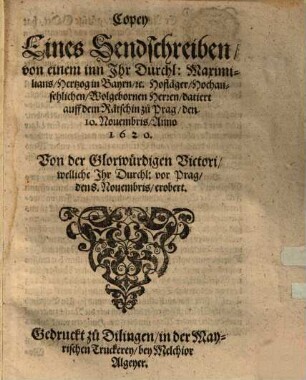 Copey eines Sendschreiben, von einem inn ... Maximilians, Hertzog in Bayern, ... Hofläger, Hochansehlichen ... Herrn ... Von der Glorwürdigen Victori ... vor Prag ...