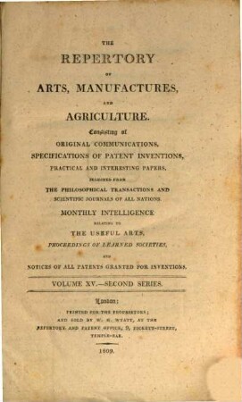 The repertory of arts, manufactures, and agriculture : consisting of original communications, specifications of patent inventions, practical and interesting papers, selected from the philosophical transactions and scientific journals of all nations. 15. 1809 = Nr. 85 - 90