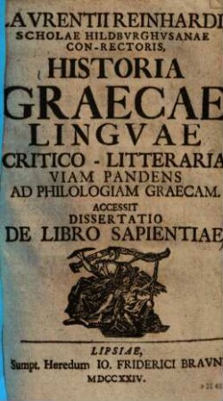 Laurentii Reinhardi Historia Graecae linguae critico-litteraria viam pandens ad philologiam Graecam : Accessit Dissertatio De Libro Sapientiae