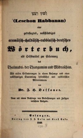 Leschon rabbanan oder gedrängtes, vollständiges aramäisch-chaldäisch-rabbinisch-deutsches Wörterbuch, als Hilfsmittel zur Erlernung des Thalmuds, der Thargumim u. Midraschim