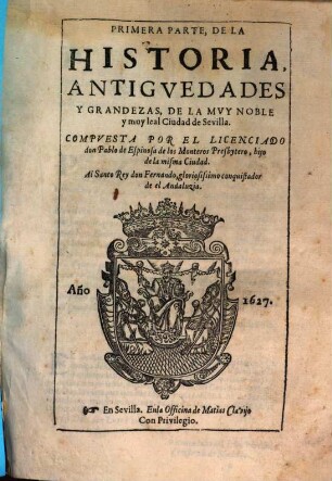 Historia Antiguedades y Grandezas de la muy noble y muy leal Ciudad de Sevilla. 1