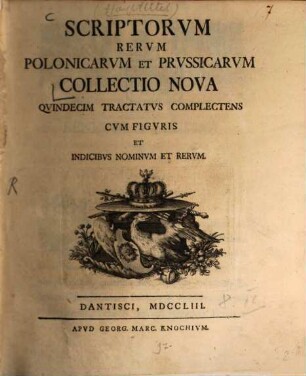 Scriptorvm Rervm Polonicarvm Et Prussicarvm Collectio Nova Qvindecim Tractatvs Complectens : Cvm Figvris Et Indicibvs Nominvm Et Rervm