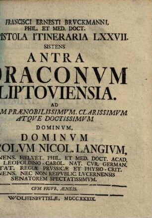 Antra Draconum Liptoviensia : Ad Virum Praenobilissimum, Clarissimum Atque Doctissimum Dominum, Dominum Carolum Nicol. Langium, Lucernens. Helvet. Phil. Et Med. Doct. Acad. ...