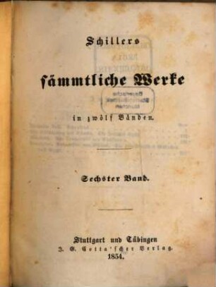 Schillers sämmtliche Werke : in zwölf Bänden ; mit Privilegien gegen den Nachdruck von Seiten sämmtlicher Staaten und Städte des deutschen Bundes .... 6