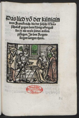 Das lied võ der künigin || von Franckreich/ die der falsch Mar=||schalck gegen dem künig vbergab || do sy nit wolt seines willen || pflegen. Jn des Regen=||bogen langen thon.||