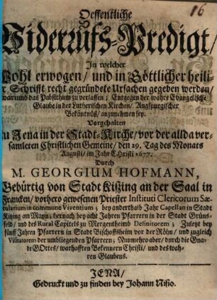 Oeffentliche Widerrufs-Predigt, In welcher Wohl erwogen, und in Göttlicher heiliger Schrifft recht gegründete Ursachen gegeben werden, warumb das Pabstthum zu verlassen ...