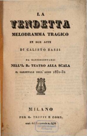 La vendetta : melodramma tragico in due atti ; da rappresentarsi nell'I. R. Teatro alla Scala il carnevale dell'anno 1831 - 32